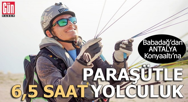 Yamaç paraşütüyle Konyaaltı sahiline 6,5 saatte yolculuk