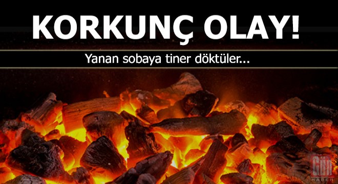 Yanan sobaya tiner döktüler...