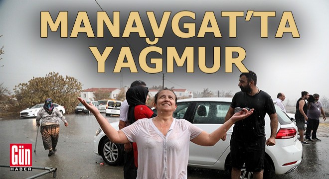 Yangın bölgesi Manavgat'ta yağmur sevinci