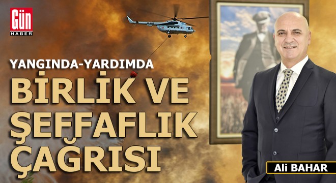 Yangında birlik, yardımda şeffaflık çağrısı