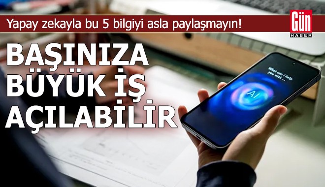 Yapay zekayla bu 5 bilgiyi asla paylaşmayın