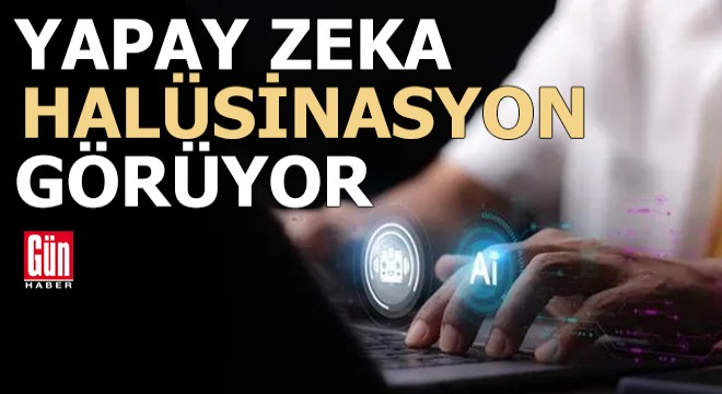 Yapay zeka  halüsinasyon  görüyor