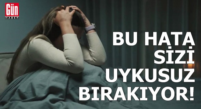 Yaptığınız bu hata sizi uykusuz bırakıyor