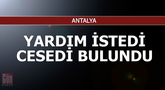 Yardım çağrısı karşılıksız kalan adamın cesedi bulundu
