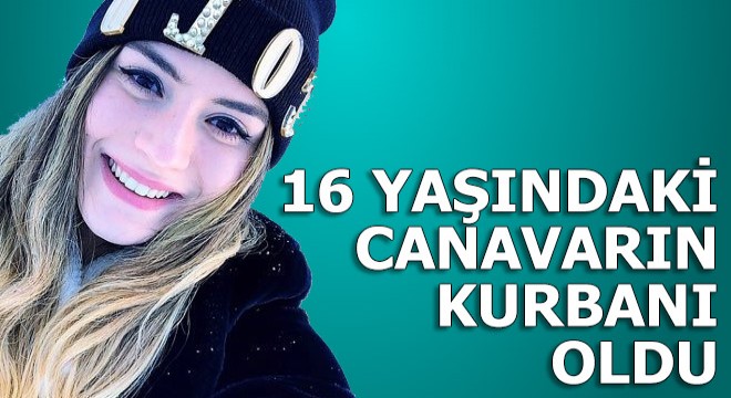 Yaren, 16 yaşındaki canavarın kurbanı oldu