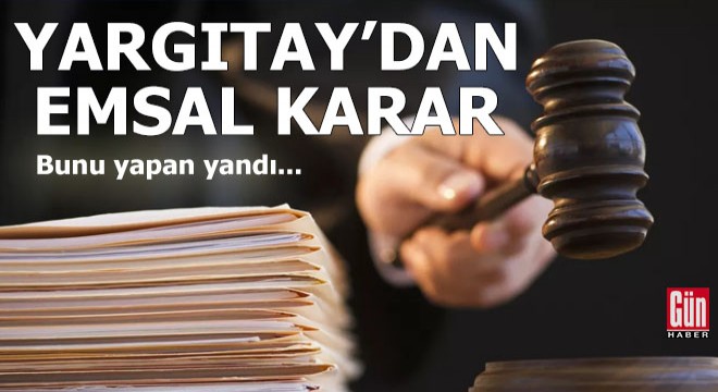 Yargıtay'dan emsal karar: Bunu yapanlar yandı