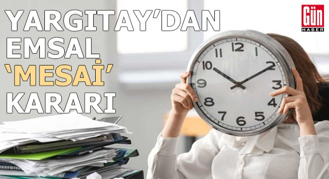 Yargıtay'dan emsal 'mesai' kararı