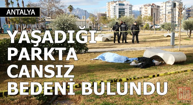 Yaşadığı parkta cansız bedeni bulundu