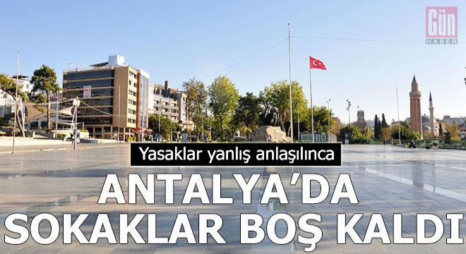 Yasaklar yanlış anlaşılınca sokaklar boş kaldı