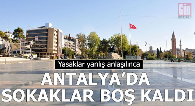 Yasaklar yanlış anlaşılınca sokaklar boş kaldı