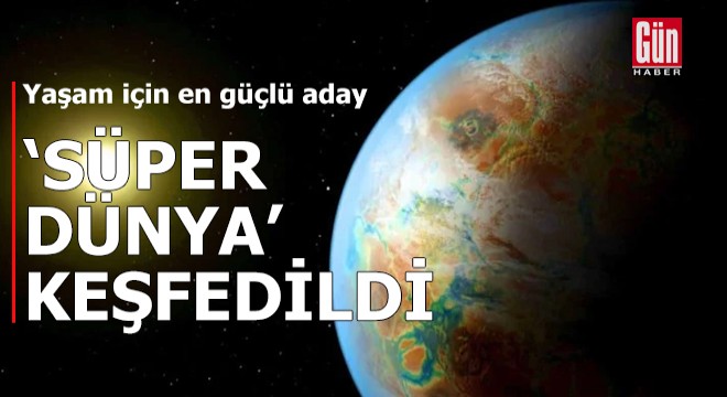 Yaşam için en güçlü aday:  Süper Dünya  keşfedildi