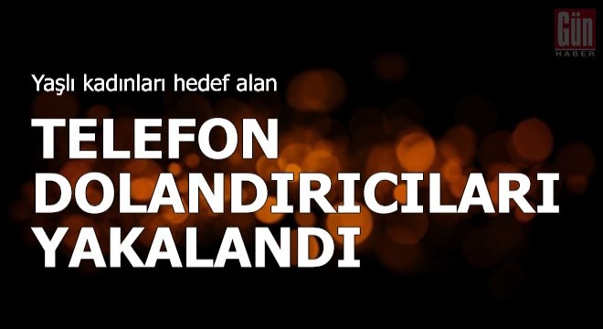 Yaşlı kadınları hedef alan telefon dolandırıcıları yakalandı