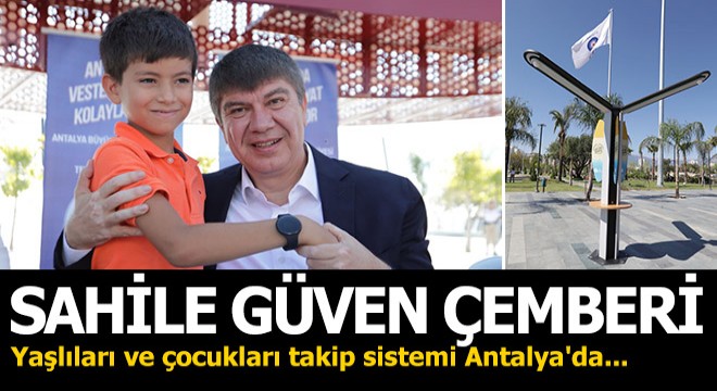 Yaşlıları ve çocukları takip sistemi Antalya'da...
