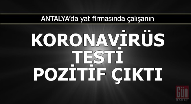 Yat firmasında çalışanın testi pozitif çıktı