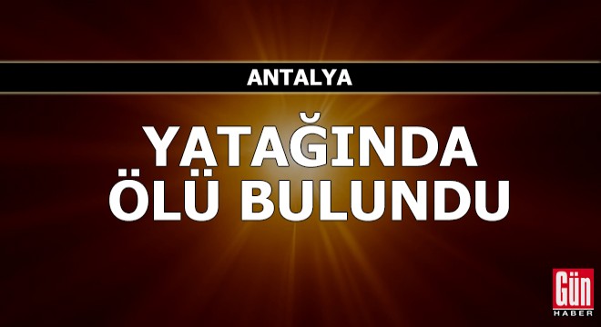 Yatağında ölü bulundu