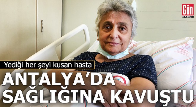 Yediği her şeyi kusan hasta, Antalya da sağlığına kavuştu