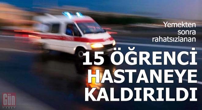 Yemekten sonra rahatsızlanan 15 öğrenci hastaneye kaldırıldı