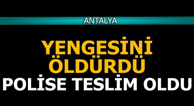 Yengesini öldürdü polise teslim oldu