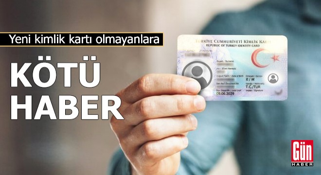 Yeni kimliği olmayanlara kötü haber