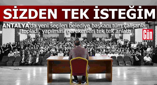 Yeni belediye başkanı çalışanları topladı;  Sizlerden tek isteğim... 