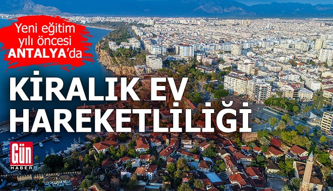 Yeni eğitim yılı öncesi Antalya’da kiralık ev hareketliliği