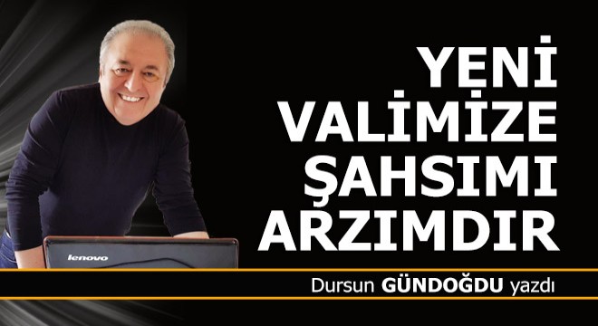 Yeni valimize şahsımı arzımdır