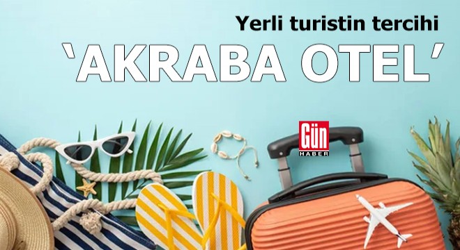 Yerli turistin tercihi  Akraba otel 