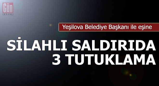 Yeşilova Belediye Başkanı ile eşine silahlı saldırıda 3 tutuklama