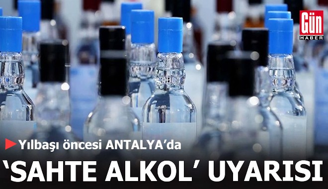 Yılbaşı öncesi Antalya'da 'sahte alkol' uyarısı