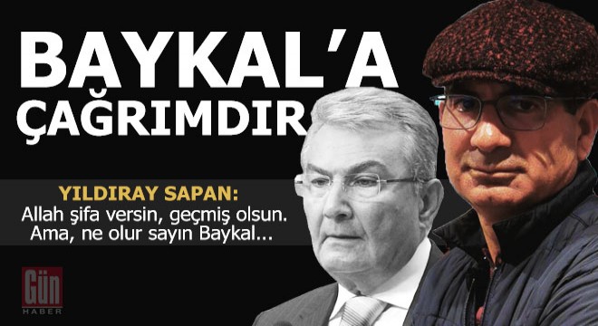 Yıldıray Sapan dan Baykal a çağrı;  Ne olur sayın Baykal... 