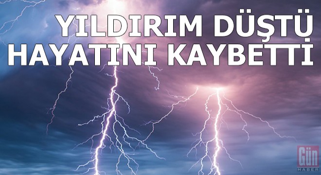 Yıldırım isabet eden kadın kurtarılamadı