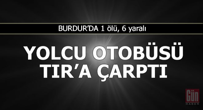 Yolcu otobüsü park halindeki TIR'a çarptı: 1 ölü, 6 yaralı