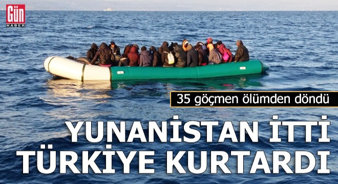 Yunanistan itti, Türkiye kurtardı! 35 göçmen ölümden döndü