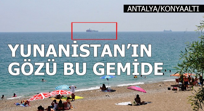 Yunanlıları kızdıran gemi Konyaaltı açıklarında...