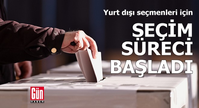 Yurt dışı seçmenleri için seçim süreci başladı