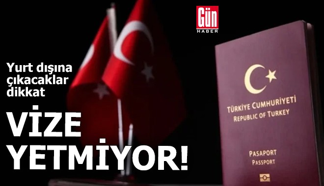 Yurt dışına çıkacaklar dikkat! Vize yetmiyor