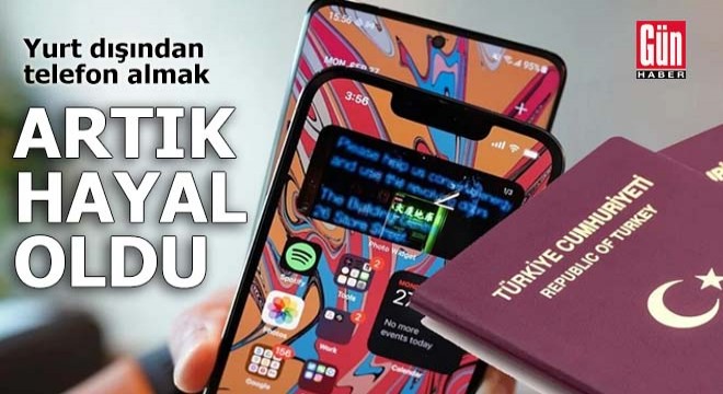 Yurt dışından telefon almak artık hayal oldu