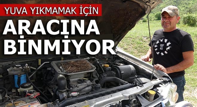 Yuva yıkmamak için aracına binmiyor