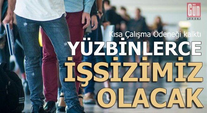 Yüzbinlerce işsizimiz daha olacak