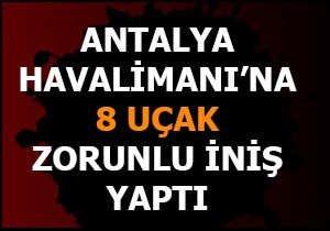 Havalimanı'na 8 uçak zorunlu iniş yaptı