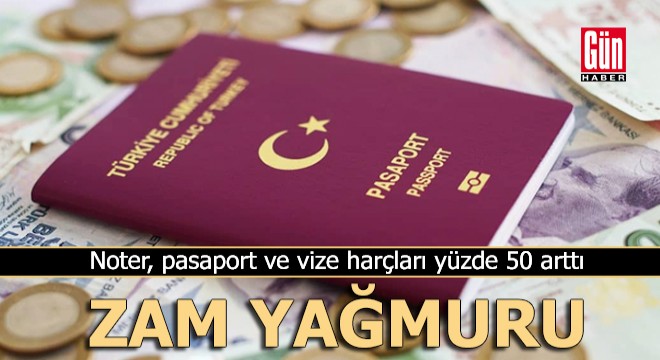 Zam yağmuru: Noter, pasaport ve vize harçları yüzde 50 arttı