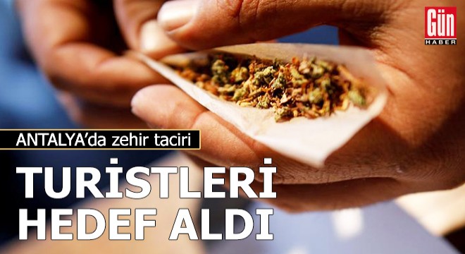 Zehir taciri turistleri hedef aldı