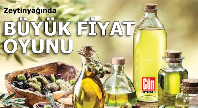 Zeytinyağında büyük fiyat oyunu