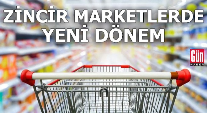 Zincir marketlerde yeni dönem başlıyor