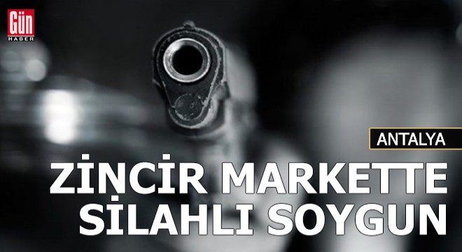 Zincir markette silahlı soygun