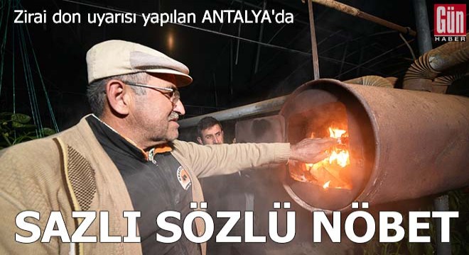 Zirai don uyarısı yapılan Antalya da sazlı sözlü nöbet