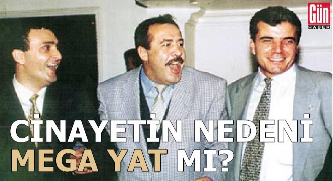 Ziya Bandırmalıoğlu cinayetinin nedeni mega yat mı?