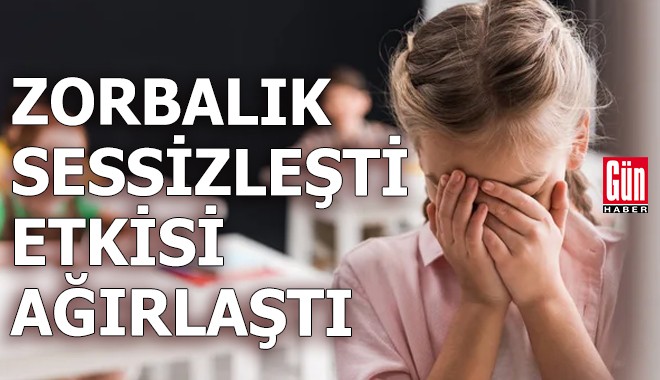 Zorbalık sessizleşti, etkisi ağırlaştı