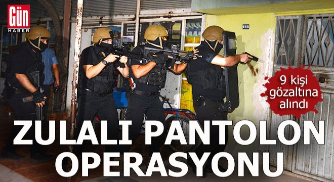 Zulalı pantolon operasyonu: 9 gözaltı