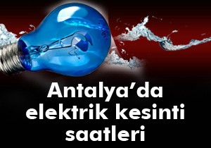 Antalya'da elektrik kesintisi saatleri